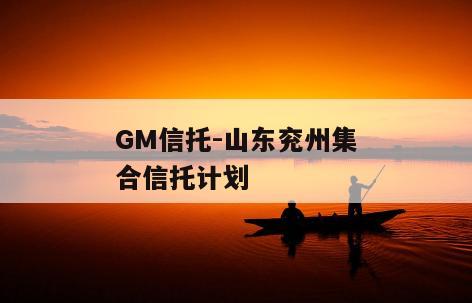 GM信托-山东兖州集合信托计划