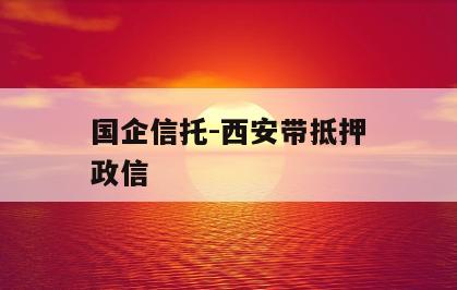 国企信托-西安带抵押政信