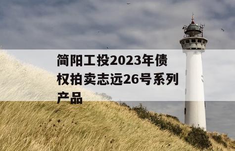 简阳工投2023年债权拍卖志远26号系列产品