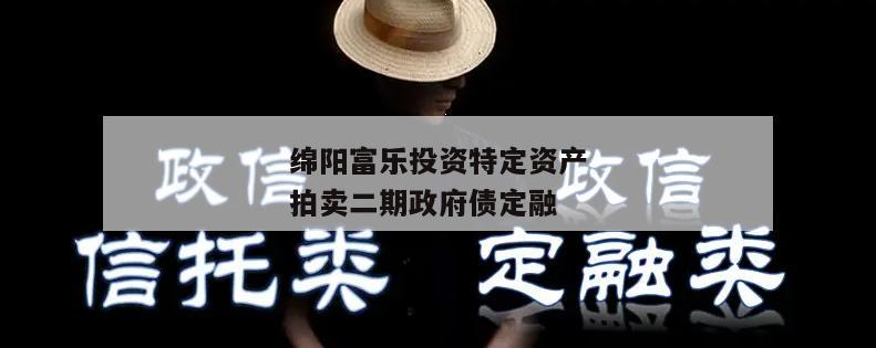 绵阳富乐投资特定资产拍卖二期政府债定融
