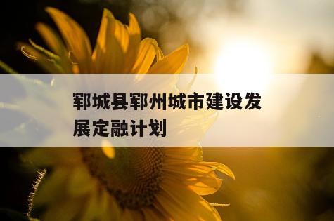 郓城县郓州城市建设发展定融计划