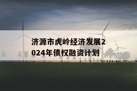 济源市虎岭经济发展2024年债权融资计划