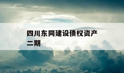 四川东同建设债权资产二期