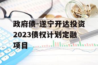 政府债-遂宁开达投资2023债权计划定融项目