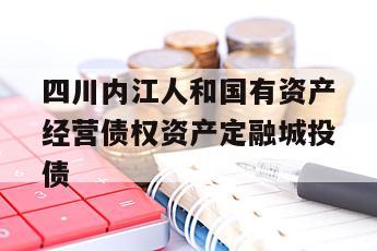 四川内江人和国有资产经营债权资产定融城投债