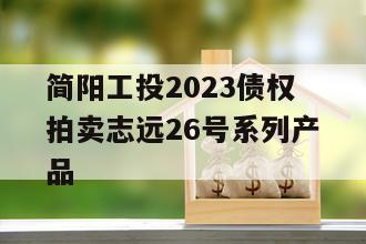 简阳工投2023债权拍卖志远26号系列产品