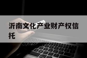 沂南文化产业财产权信托