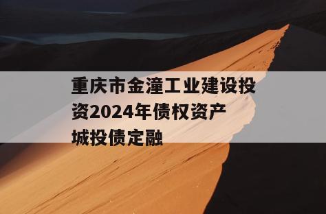 重庆市金潼工业建设投资2024年债权资产城投债定融