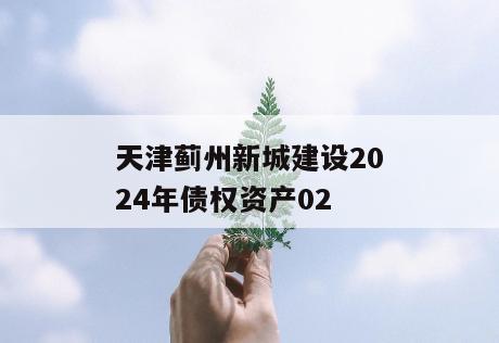 天津蓟州新城建设2024年债权资产02