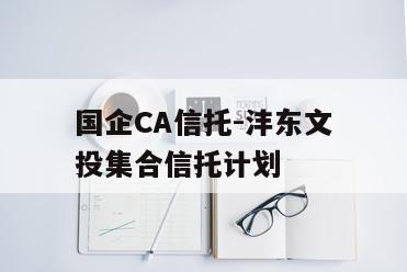 国企CA信托-沣东文投集合信托计划