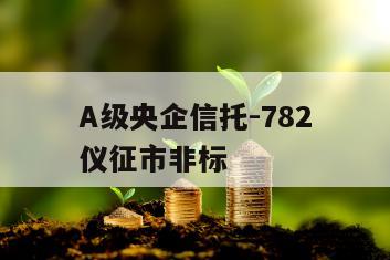 A级央企信托-782仪征市非标
