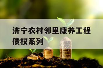 济宁农村邻里康养工程债权系列