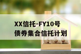 XX信托-FY10号债券集合信托计划