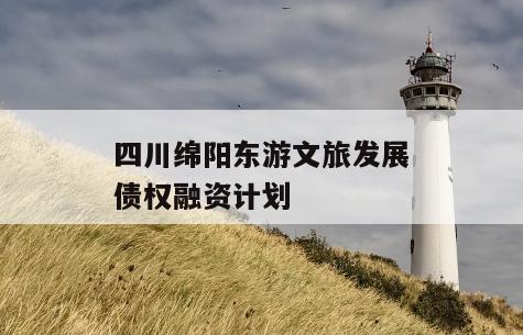四川绵阳东游文旅发展债权融资计划