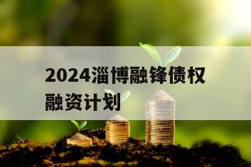 2024淄博融锋债权融资计划