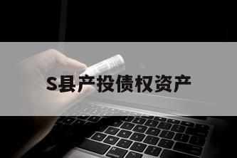 S县产投债权资产