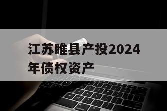江苏睢县产投2024年债权资产
