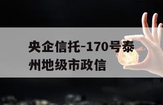央企信托-170号泰州地级市政信