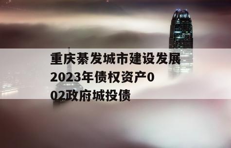 重庆綦发城市建设发展2023年债权资产002政府城投债