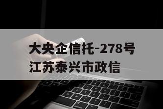 大央企信托-278号江苏泰兴市政信