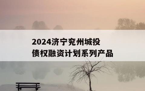 2024济宁兖州城投债权融资计划系列产品