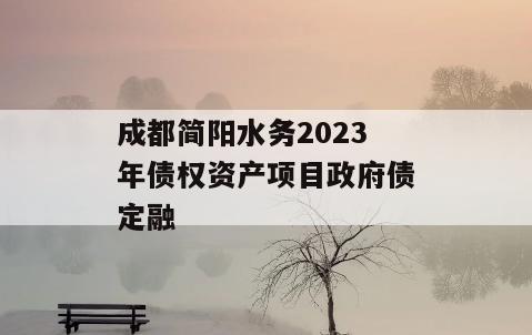 成都简阳水务2023年债权资产项目政府债定融
