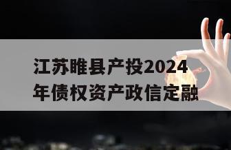 江苏睢县产投2024年债权资产政信定融