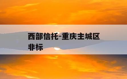 西部信托-重庆主城区非标
