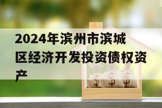 2024年滨州市滨城区经济开发投资债权资产