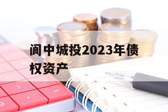 阆中城投2023年债权资产