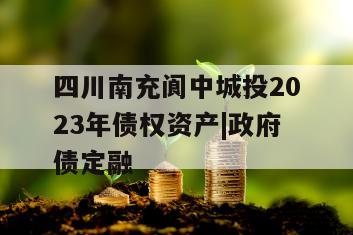 四川南充阆中城投2023年债权资产|政府债定融