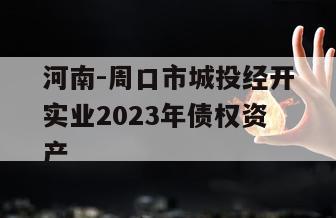 河南-周口市城投经开实业2023年债权资产