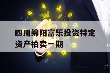 四川绵阳富乐投资特定资产拍卖一期