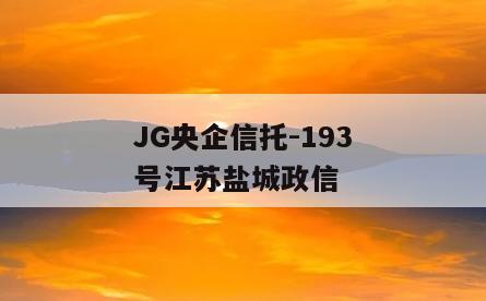 JG央企信托-193号江苏盐城政信