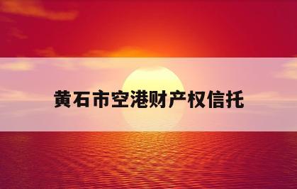 黄石市空港财产权信托