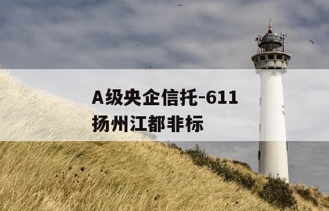 A级央企信托-611扬州江都非标