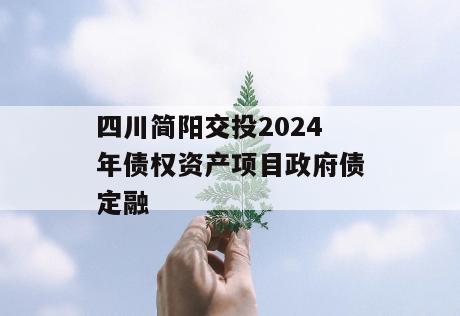 四川简阳交投2024年债权资产项目政府债定融