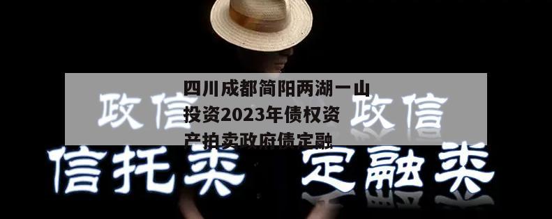 四川成都简阳两湖一山投资2023年债权资产拍卖政府债定融