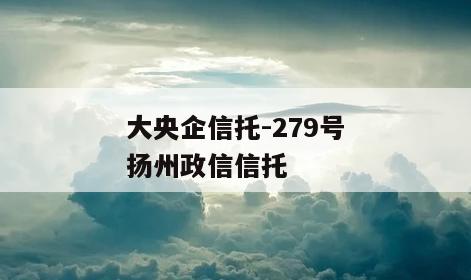 大央企信托-279号扬州政信信托