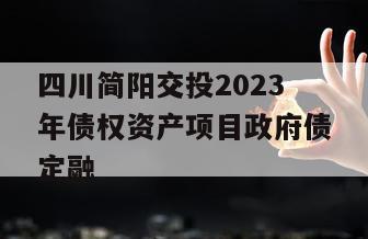 四川简阳交投2023年债权资产项目政府债定融