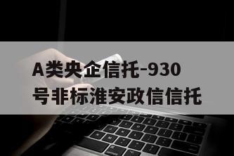 A类央企信托-930号非标淮安政信信托
