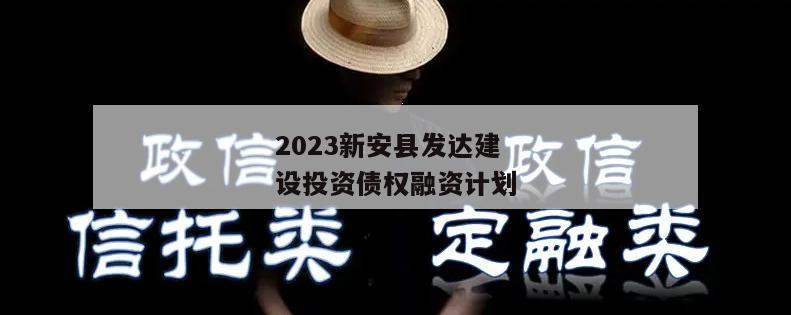 2023新安县发达建设投资债权融资计划