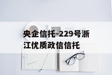 央企信托-229号浙江优质政信信托
