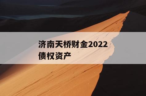 济南天桥财金2022债权资产