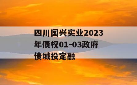 四川国兴实业2023年债权01-03政府债城投定融