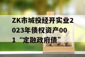 ZK市城投经开实业2023年债权资产001“定融政府债”