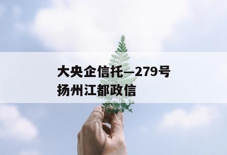 大央企信托—279号扬州江都政信