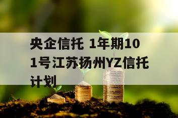 央企信托 1年期101号江苏扬州YZ信托计划