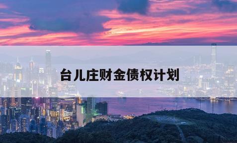台儿庄财金债权计划