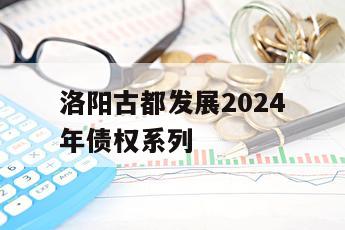 洛阳古都发展2024年债权系列